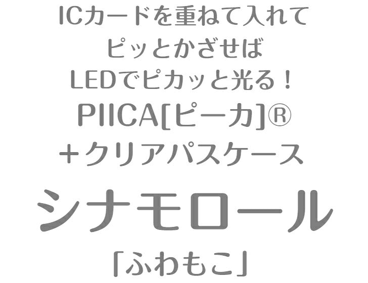 シナモロール ふわもこ PIICA (ピーカ)+クリアパスケース ⇒ 光る パスケース 定期入れ ICカード suica PASMO 自動改札 コンビニ決済 nanaco WAON 社員証 IDチェック 電子マネー カード決済 LED 非接触型 PIICA サンリオ シナモン