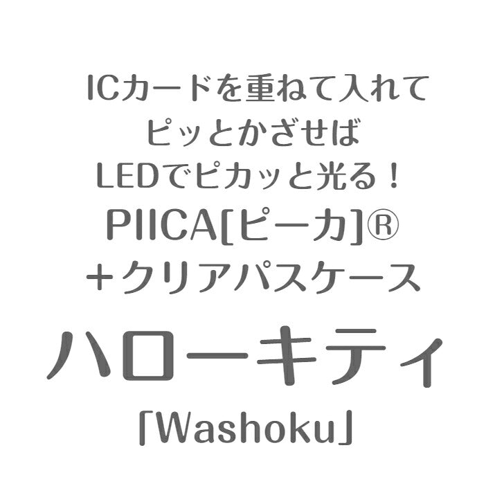 ハローキティ Washoku PIICA (ピーカ)＋クリアパスケース ⇒ 光る パスケース 定期入れ ICカード suica PASMO 自動改札 コンビニ決済 nanaco WAON 社員証 IDチェック 電子マネー カード決済 LED 非接触型 PIICA サンリオ キティ 和食